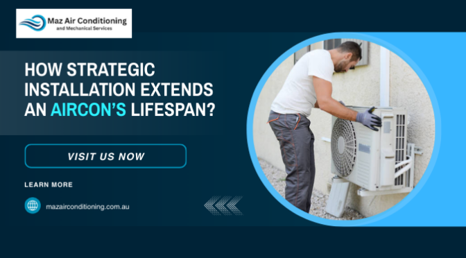How Strategic Installation Extends an Aircon’s Lifespan?